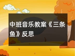 中班音樂(lè)教案《三條魚(yú)》反思