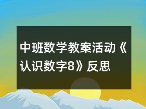 中班數(shù)學(xué)教案活動(dòng)《認(rèn)識數(shù)字8》反思