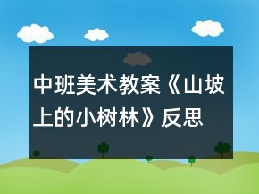 中班美術(shù)教案《山坡上的小樹林》反思