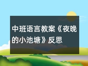 中班語(yǔ)言教案《夜晚的小池塘》反思