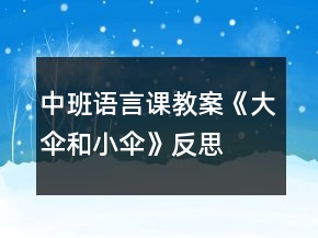 中班語言課教案《大傘和小傘》反思