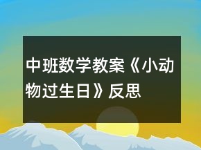 中班數(shù)學(xué)教案《小動(dòng)物過生日》反思