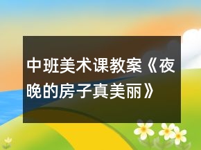 中班美術(shù)課教案《夜晚的房子真美麗》反思