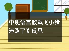 中班語言教案《小豬迷路了》反思