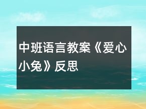 中班語言教案《愛心小兔》反思