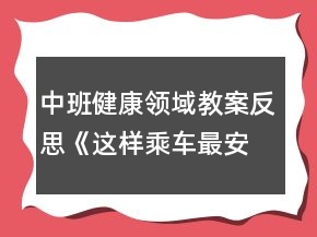 中班健康領(lǐng)域教案反思《這樣乘車最安全》