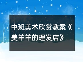 中班美術(shù)欣賞教案《美羊羊的理發(fā)店》反思