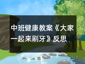 中班健康教案《大家一起來(lái)刷牙》反思