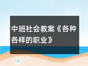 中班社會教案《各種各樣的職業(yè)》