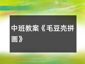中班教案《毛豆殼拼畫(huà)》