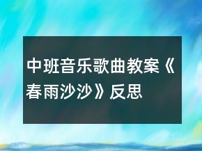 中班音樂歌曲教案《春雨沙沙》反思