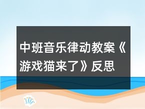 中班音樂律動(dòng)教案《游戲貓來了》反思