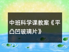 中班科學(xué)課教案《平凸凹玻璃片》