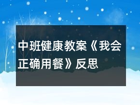 中班健康教案《我會正確用餐》反思