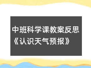 中班科學(xué)課教案反思《認(rèn)識(shí)天氣預(yù)報(bào)》