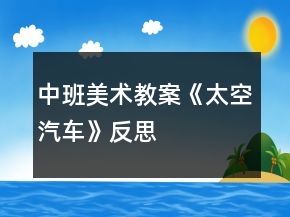 中班美術(shù)教案《太空汽車》反思