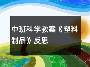 中班科學教案《塑料制品》反思