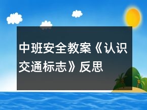 中班安全教案《認識交通標志》反思