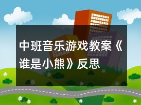 中班音樂(lè)游戲教案《誰(shuí)是小熊》反思