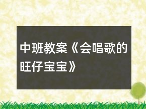 中班教案《會(huì)唱歌的旺仔寶寶》