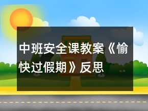 中班安全課教案《愉快過假期》反思