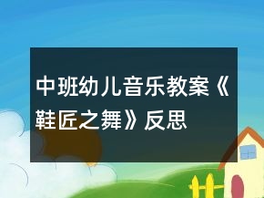 中班幼兒音樂教案《鞋匠之舞》反思