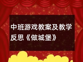 中班游戲教案及教學(xué)反思《做城堡》