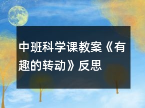 中班科學(xué)課教案《有趣的轉(zhuǎn)動(dòng)》反思