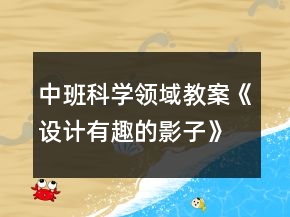 中班科學(xué)領(lǐng)域教案《設(shè)計有趣的影子》反思