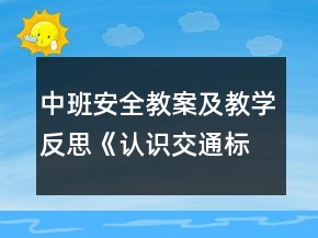 中班安全教案及教學(xué)反思《認(rèn)識(shí)交通標(biāo)志》