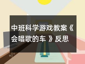 中班科學游戲教案《會唱歌的車 》反思