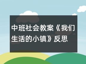 中班社會教案《我們生活的小鎮(zhèn)》反思