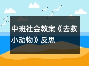 中班社會教案《去救小動物》反思