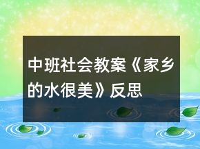 中班社會教案《家鄉(xiāng)的水很美》反思