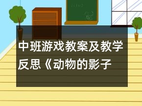 中班游戲教案及教學(xué)反思《動(dòng)物的影子》