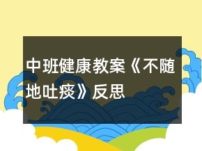 中班健康教案《不隨地吐痰》反思