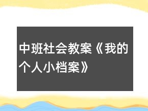 中班社會(huì)教案《我的“個(gè)人小檔案”》反思