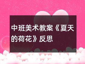 中班美術教案《夏天的荷花》反思