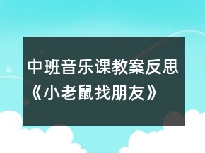 中班音樂課教案反思《小老鼠找朋友》