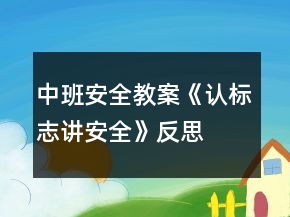 中班安全教案《認(rèn)標(biāo)志講安全》反思