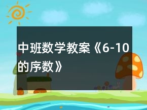 中班數(shù)學(xué)教案《6-10的序數(shù)》