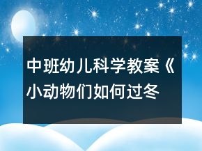 中班幼兒科學(xué)教案《小動(dòng)物們?nèi)绾芜^(guò)冬》反思