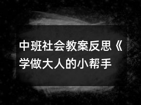 中班社會教案反思《學做大人的小幫手》