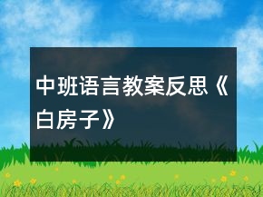 中班語言教案反思《白房子》