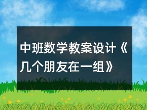 中班數(shù)學教案設計《幾個朋友在一組》反思