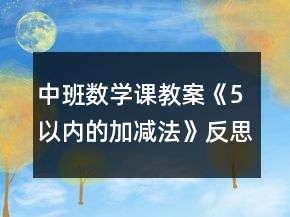 中班數(shù)學課教案《5以內(nèi)的加減法》反思