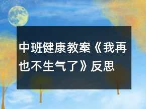 中班健康教案《我再也不生氣了》反思