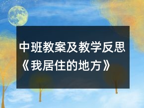 中班教案及教學(xué)反思《我居住的地方》