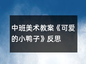 中班美術(shù)教案《可愛(ài)的小鴨子》反思