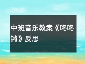 中班音樂(lè)教案《咚咚鏘》反思